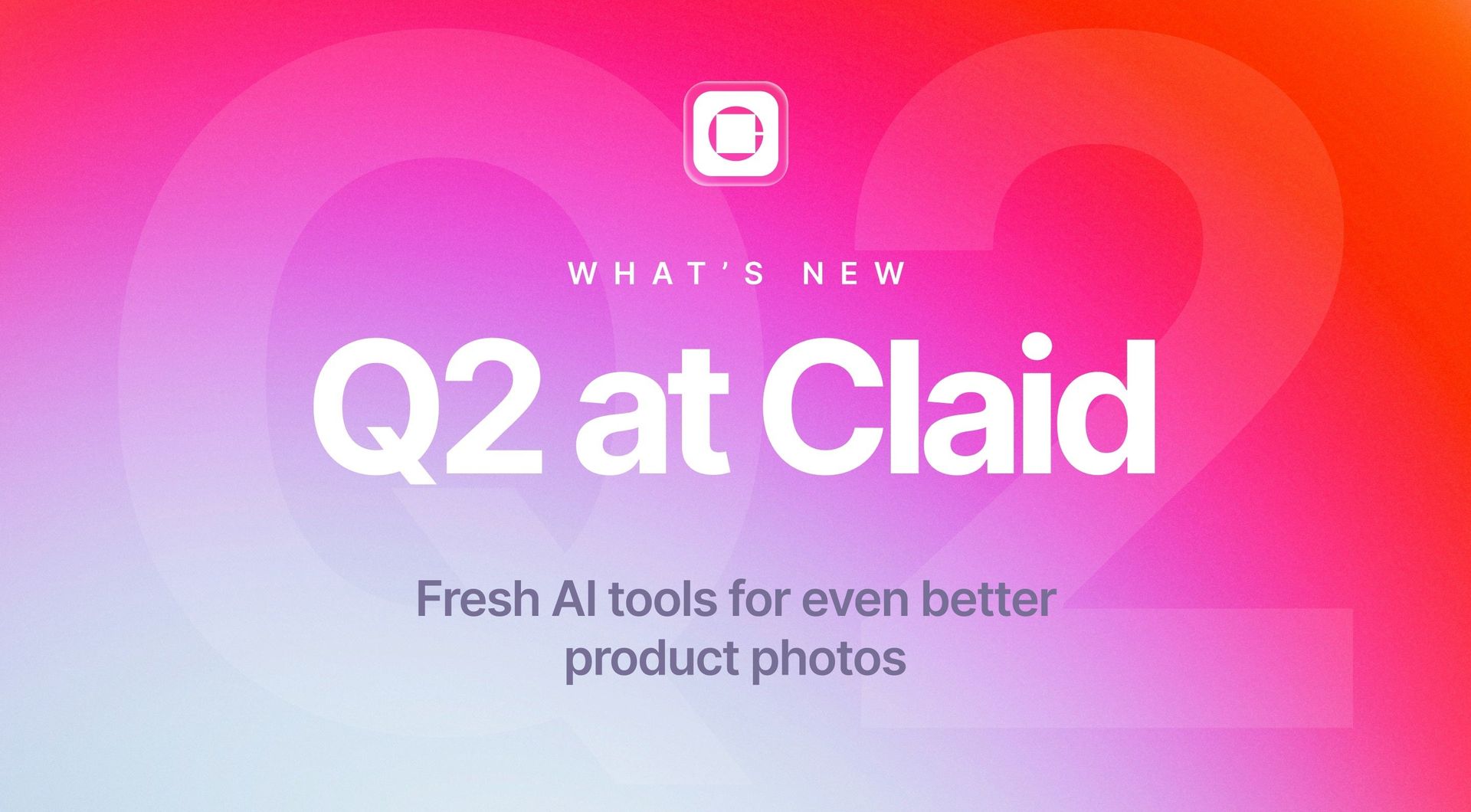 Picture for Claid Q2 update: New features to make your product photos look amazing article