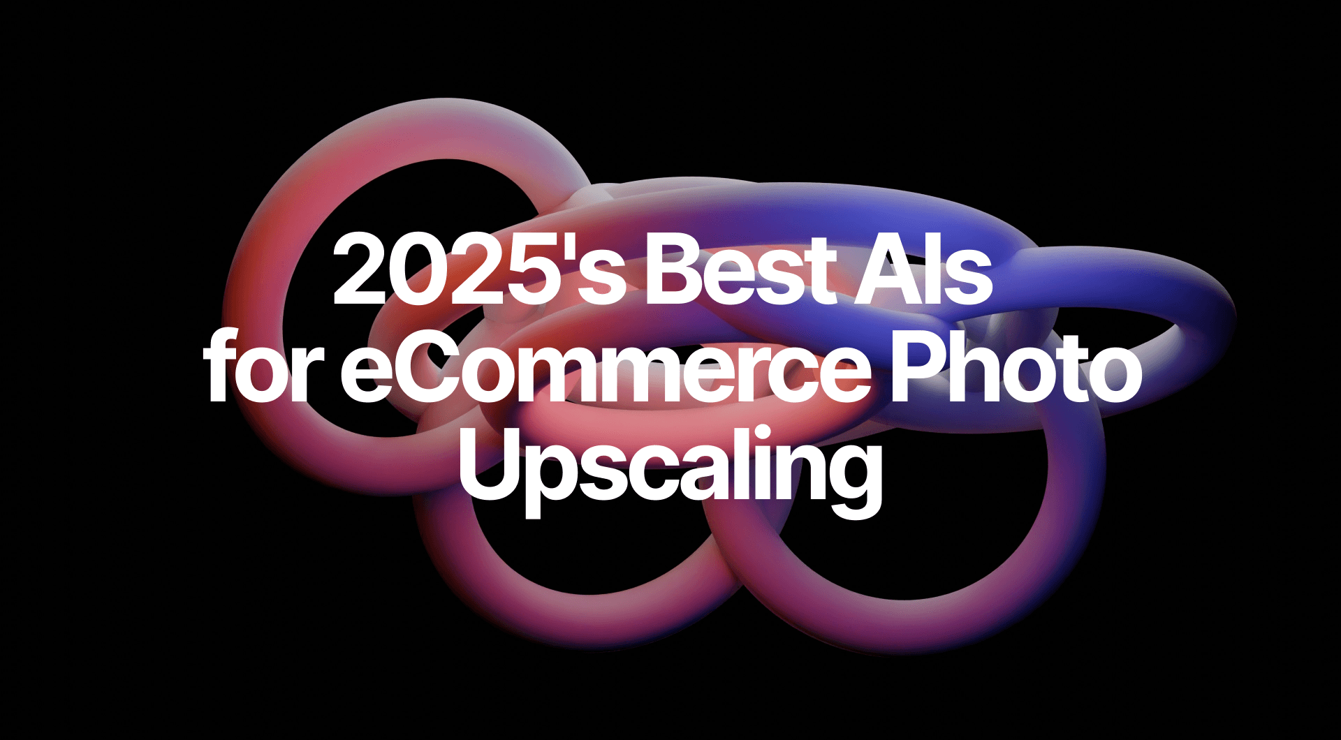 Picture for Top 10 Best AI Image Upscalers for eCommerce [2025] article