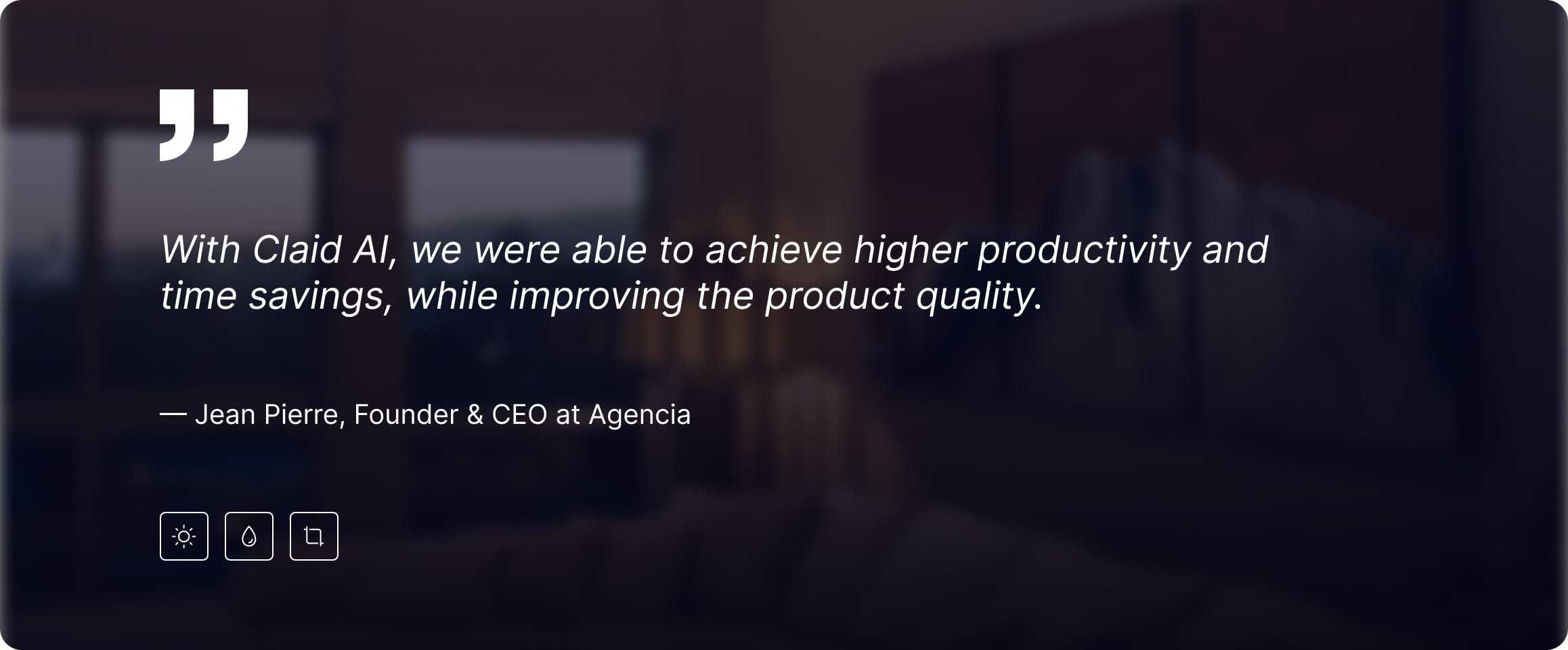 Jean Pierre, Founder & CEO at Agencia, quote about Claid AI productivity and quality improvements